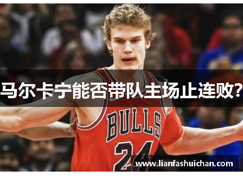 马尔卡宁能否带队主场止连败？