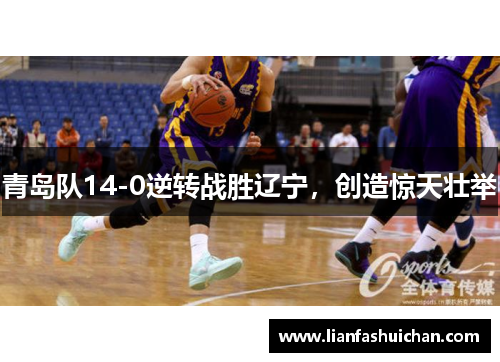 青岛队14-0逆转战胜辽宁，创造惊天壮举